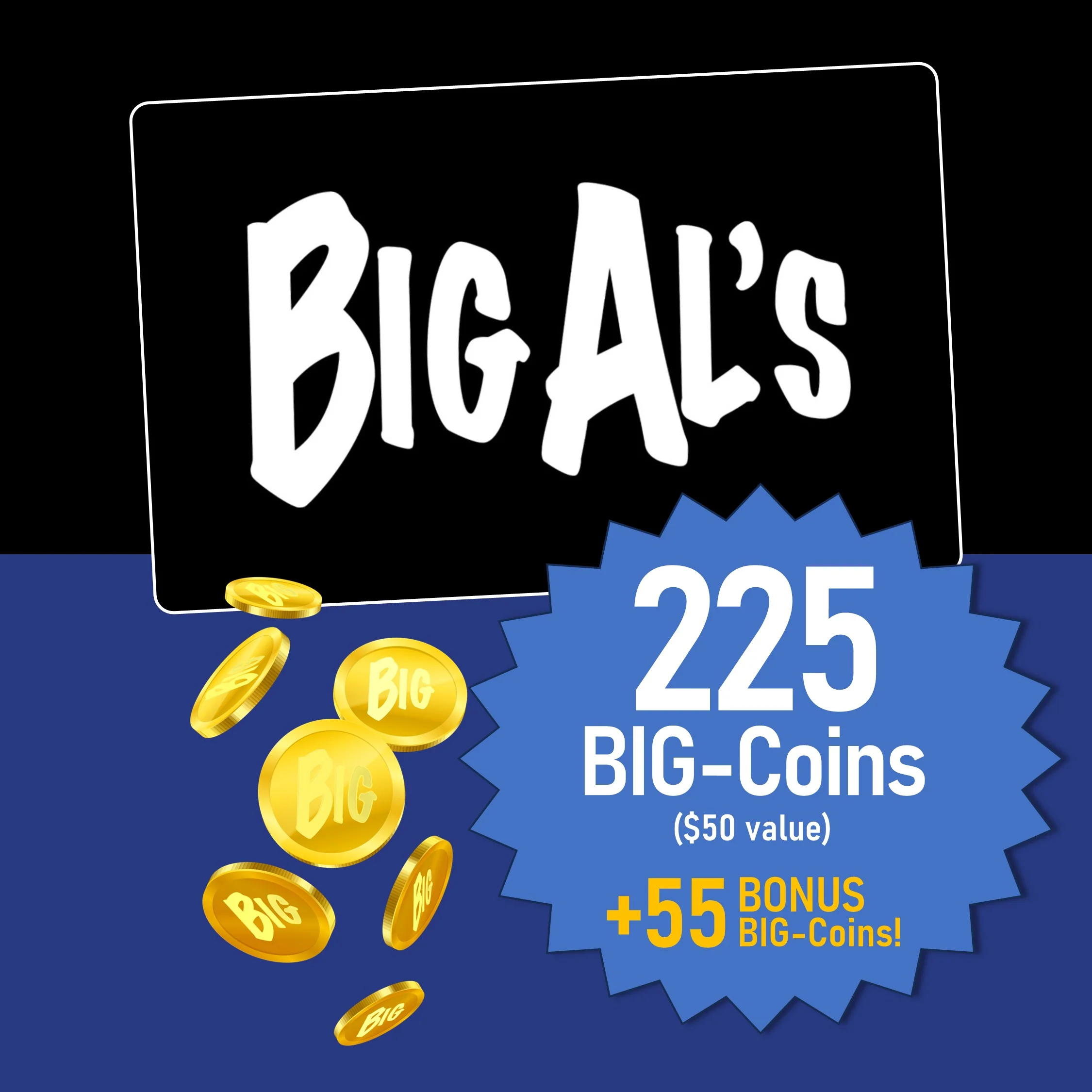 $50 FUN Card (225 BIG-Coins) + 55 BONUS BIG-Coins